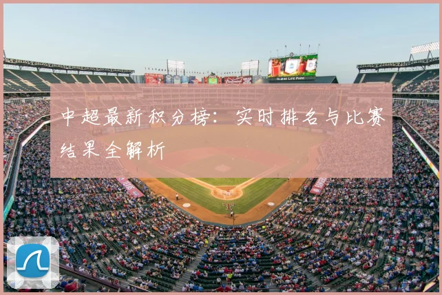 中超最新积分榜:实时排名与比赛结果全解析