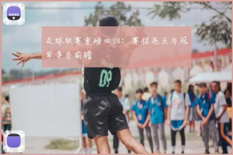 足球联赛重磅回归：赛程亮点与冠军争夺前瞻