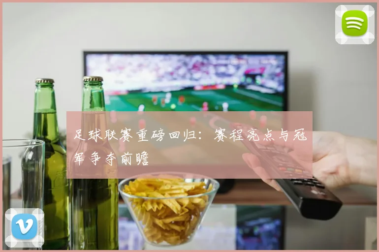 足球联赛重磅回归：赛程亮点与冠军争夺前瞻